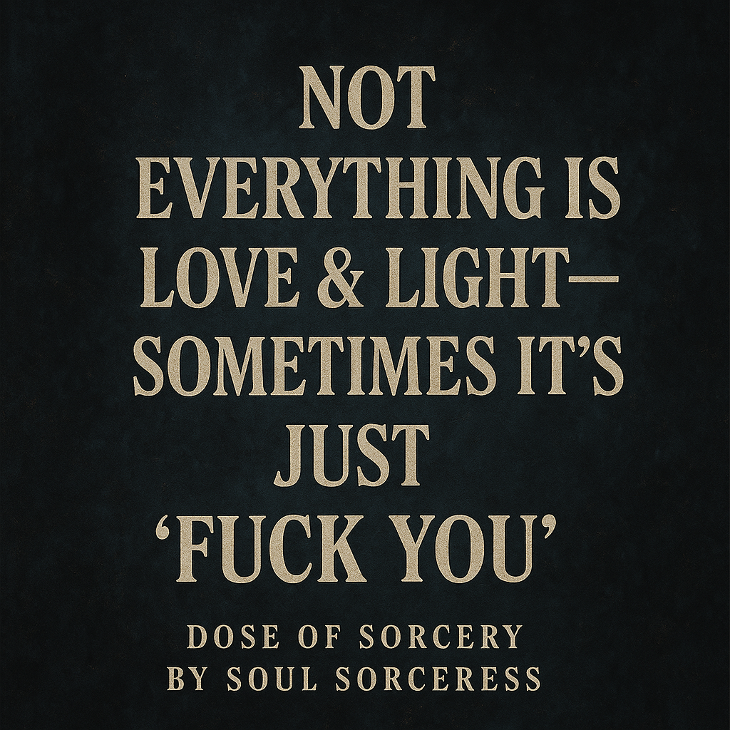 Not Everything Is Love & Light – Sometimes It’s Just “Fuck You”